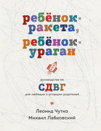 Обложка Ребенок-ракета, ребенок-ураган. Руководство по СДВГ для любящих и уставших родителей Михаил Лабковский, Леонид Чутко
