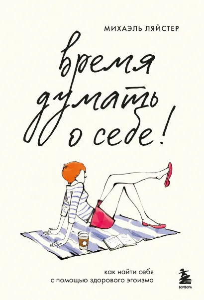 Обложка Время думать о себе! Как найти себя с помощью здорового эгоизма Михаэль Ляйстер