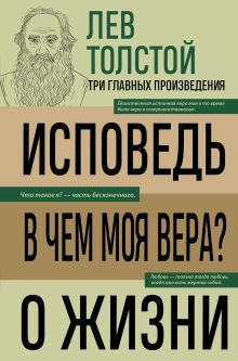 Обложка Лев Толстой. Исповедь. В чем моя вера? О жизни Лев Николаевич Толстой