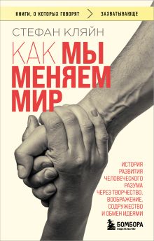 Обложка Как мы меняем мир. История развития человеческого разума через творчество, воображение, содружество и обмен идеями