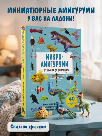 МИКРОАМИГУРУМИ от шмеля до диплодока. Миниатюрные рыбы, птицы, насекомые и динозавры, связанные крючком
