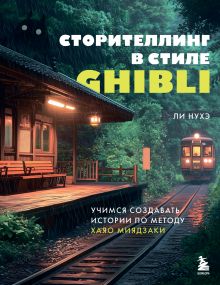 Обложка Сторителлинг в стиле Ghibli. Учимся создавать истории по методу Хаяо Миядзаки Нухэ Ли