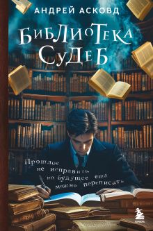 Обложка Библиотека судеб. Прошлое не исправить, но будущее ещё можно переписать