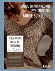 Мозаичное вязание спицами от А до Я. Полное практическое руководство, более 50 узоров