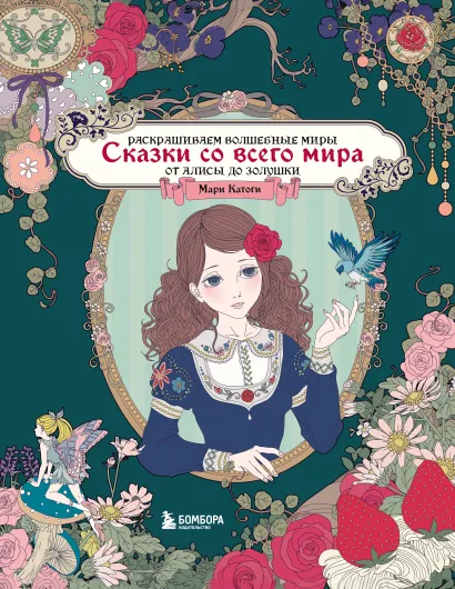 Обложка Сказки со всего мира. Раскрашиваем волшебные миры Мари Катоги: от Алисы до Золушки Мари Катоги