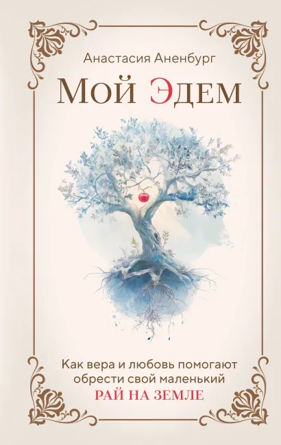 Обложка Мой Эдем. Как вера и любовь помогают обрести свой маленький рай на земле Анастасия Аненбург