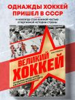 Великий хоккей. Легендарные победы и герои советского и российского спорта