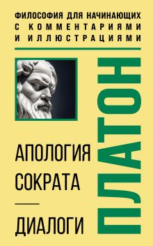 Обложка Апология Сократа. Диалоги. Философия для начинающих с комментариями и иллюстрациями