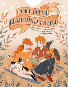 Обложка Самое время позаботиться о себе. Дневник полный любви, нежности, спокойствия и поддержки Фиолетта Макаревич