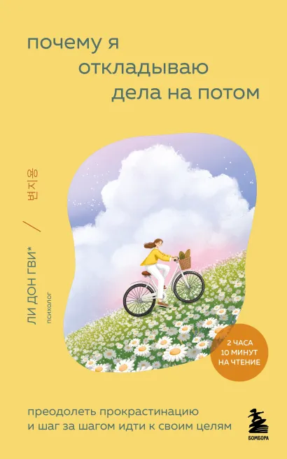 Обложка Почему я откладываю дела на потом. Преодолеть прокрастинацию и шаг за шагом идти к своим целям Ли Донгви, Сон Харим, Ким Соён, Ли Нахи, О Хёнчжу