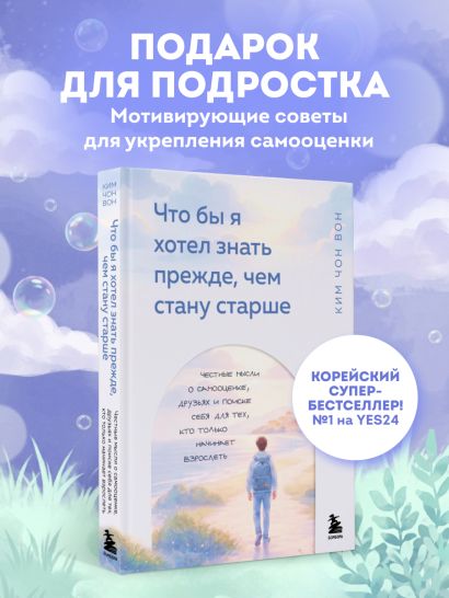 Что бы я хотел знать прежде, чем стану старше. Честные мысли о самооценке, друзьях и поиске себя для тех, кто только начинает взрослеть