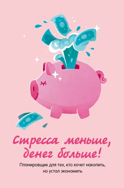 Обложка Стресса меньше, денег больше! Планировщик для тех, кто хочет накопить, но устал экономить 