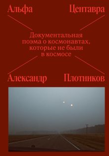 Альфа Центавра. Документальная поэма о космонавтах, которые не были в космосе