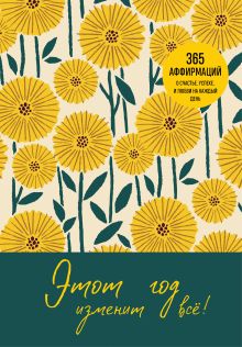 Обложка Этот год изменит все! 365 аффирмаций о счастье, успехе и любви на каждый день 