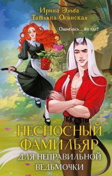 Обложка Несносный фамильяр для неправильной ведьмочки Ирина Эльба, Татьяна Осинская