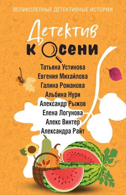 Обложка Детектив к осени Татьяна Устинова, Евгения Михайлова, Галина Романова, Альбина Нури, Александр Рыжов, Елена Логунова, Алекс Винтер, Александра Райт