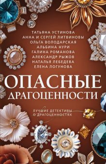 Обложка Опасные драгоценности Татьяна Устинова, Анна и Сергей Литвиновы, Ольга Володарская, Альбина Нури, Галина Романова, Александр Рыжов, Наталья Лебедева, Елена Логунова