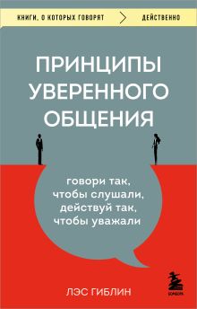 Обложка Принципы уверенного общения. Говори так, чтобы слушали, действуй так, чтобы уважали