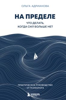 На пределе. Что делать, когда сил больше нет. Практическое руководство от психолога