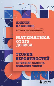 Математика от ЕГЭ до ВУЗа. Теория вероятностей с нуля до закона больших чисел