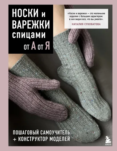 Обложка НОСКИ и ВАРЕЖКИ спицами от А до Я. Пошаговый самоучитель + конструктор моделей Наталия Суковатова