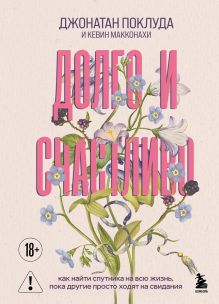 Обложка Долго и счастливо. Как найти спутника на всю жизнь, пока другие просто ходят на свидания Джонатан Поклуда, Кевин Макконахи