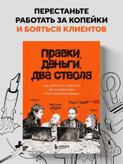 Правки, деньги, два ствола. Как работать с клиентом, вести переговоры и быть богатым творцом