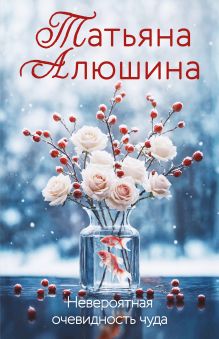 Обложка Невероятная очевидность чуда Татьяна Алюшина