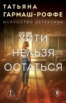 Обложка Уйти нельзя остаться Татьяна Гармаш-Роффе
