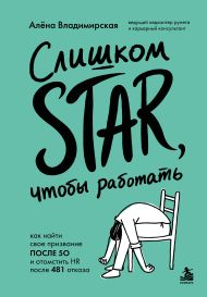 Слишком star, чтобы работать. Как найти свое призвание после 50 и отомстить HR после 481 отказа