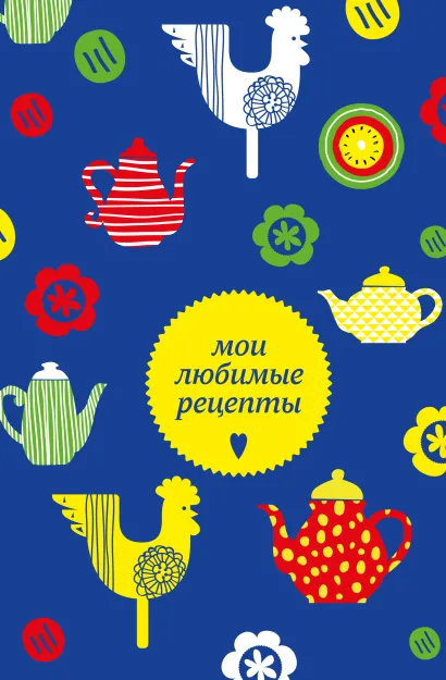 Обложка Мои любимые рецепты. Книга для записи кулинарных рецептов (твердый пер._а5_чайники и петушки) 