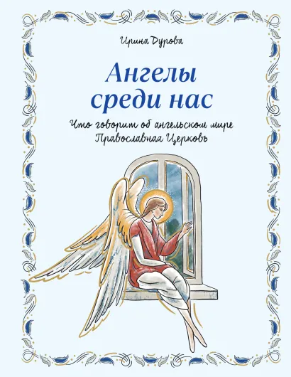 Обложка Ангелы среди нас. Что говорит об ангельском мире Православная Церковь Ирина Дурова