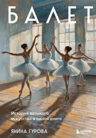 Балет. История великого искусства в одной книге