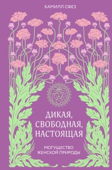 Обложка Дикая, свободная, настоящая. Могущество женской природы