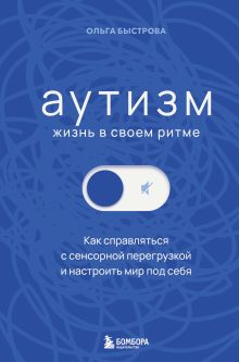 Обложка Аутизм: жизнь в своем ритме. Как справляться с сенсорной перегрузкой и настроить мир под себя Ольга Быстрова