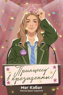 Дневники принцессы. Книга 6. Принцессу в президенты!