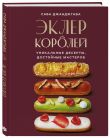 Стань королем эклеров. Секреты мастерства шеф-кондитера в 2 книгах