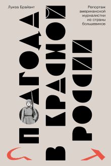 Полгода в красной России. Репортаж американской журналистки в стране большевиков