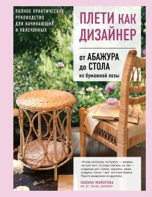 Плети как дизайнер. От абажура до стола из бумажной лозы. Полное практическое руководство для начинающих и увлеченных