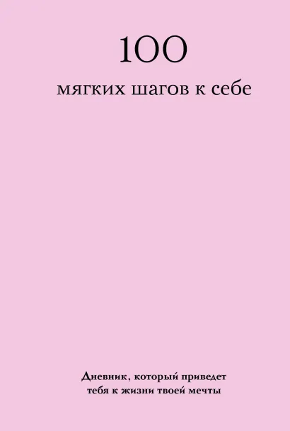 Обложка 100 мягких шагов к себе. Дневник, который приведет тебя к жизни твоей мечты (со стикерами)
