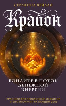 Обложка Крайон. Войдите в поток денежной энергии. Практики для привлечения изобилия и благополучия на каждый день Серафина Вейлан