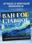 Ван Гог. Главное. Шедевры, которые потрясли мир