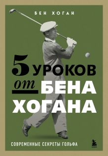 Обложка 5 уроков от Бена Хогана. Современные секреты гольфа Бен Хоган