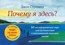 Обложка Почему я здесь? 50 метафорических карт для путешествия к наполненной смыслом жизни Джон Стрелеки