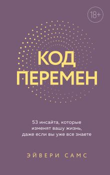 Код перемен. 53 инсайта, которые изменят вашу жизнь даже если вы уже все знаете