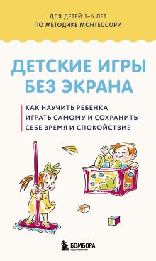 Обложка Детские игры без экрана. Как научить ребенка играть самому и сохранить себе время и спокойствие