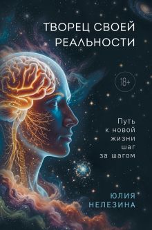 Творец своей реальности. Путь к новой жизни шаг за шагом