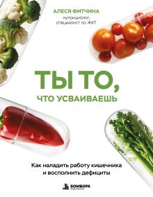 Ты то, что усваиваешь. Как наладить работу кишечника и восполнить дефициты