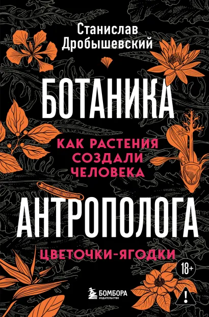 Обложка Ботаника антрополога. Как растения создали человека. Цветочки-ягодки Станислав Дробышевский