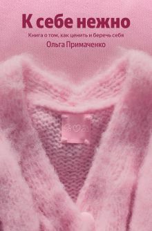 Обложка К себе нежно. Книга о том, как ценить и беречь себя (100 обложек) Ольга Примаченко
